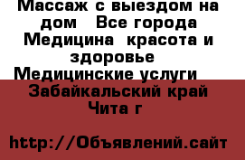 Массаж с выездом на дом - Все города Медицина, красота и здоровье » Медицинские услуги   . Забайкальский край,Чита г.